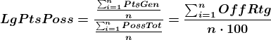 \boldsymbol{LgPtsPoss=\frac{\frac{\sum_{i=1}^{n}PtsGen}{n}}{\frac{\sum_{i=1}^{n}PossTot}{n}}={\frac{\sum_{i=1}^{n}OffRtg}{n\cdot 100}}}